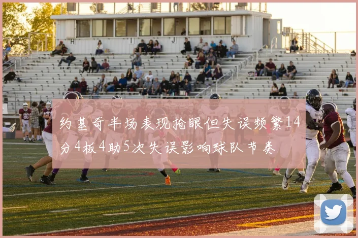 约基奇半场表现抢眼但失误频繁14分4板4助5次失误影响球队节奏