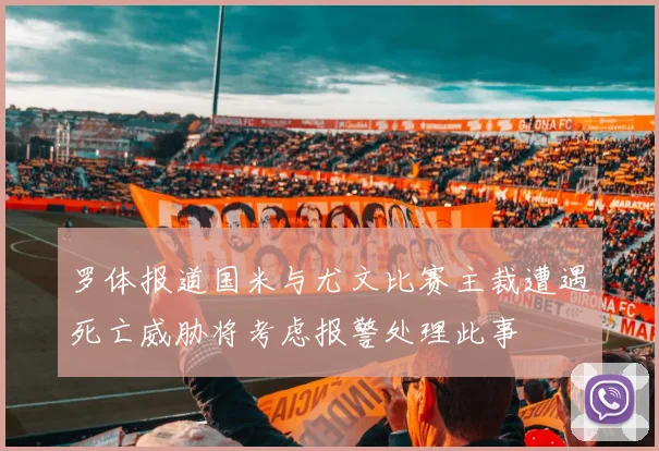 罗体报道国米与尤文比赛主裁遭遇死亡威胁将考虑报警处理此事