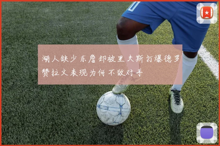 湖人缺少东詹却被里夫斯打爆德罗赞拉文表现为何不敌对手